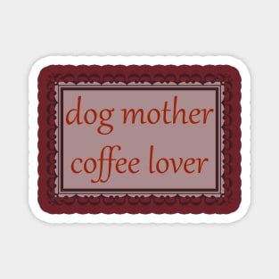 Dog Mother, Coffee Lover (Burnt Red) Magnet