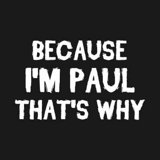 Because I'm Paul That's Why T-Shirt