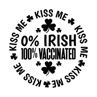 Kiss Me I Am 0% Irish and 100% Vaccinated T-Shirt