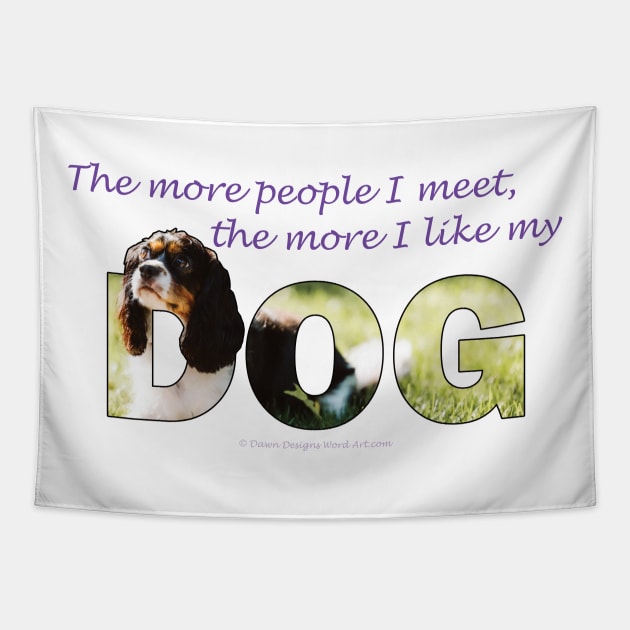 The more people I meet the more I like my dog - King Charles spaniel oil painting wordart Tapestry by DawnDesignsWordArt