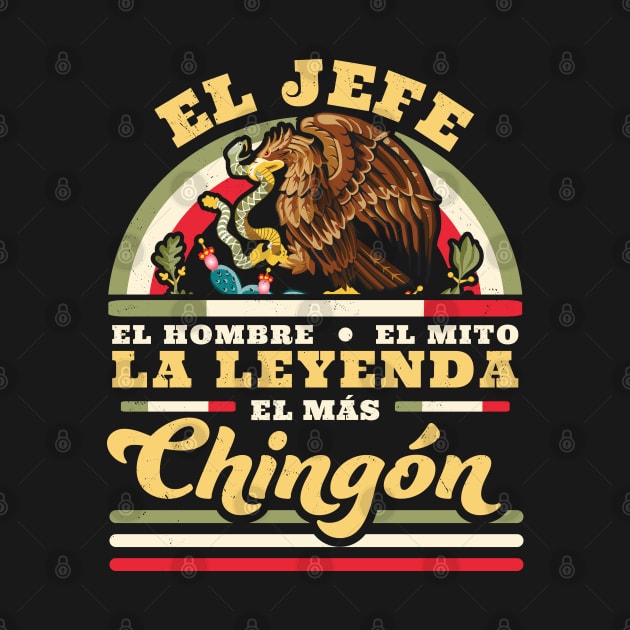 El Jefe El Hombre El Mito La Leyenda El Mas Chingon Mexican by OrangeMonkeyArt