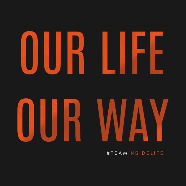 Our Life, Our Way - #TeamInsideLife by InsideLife360