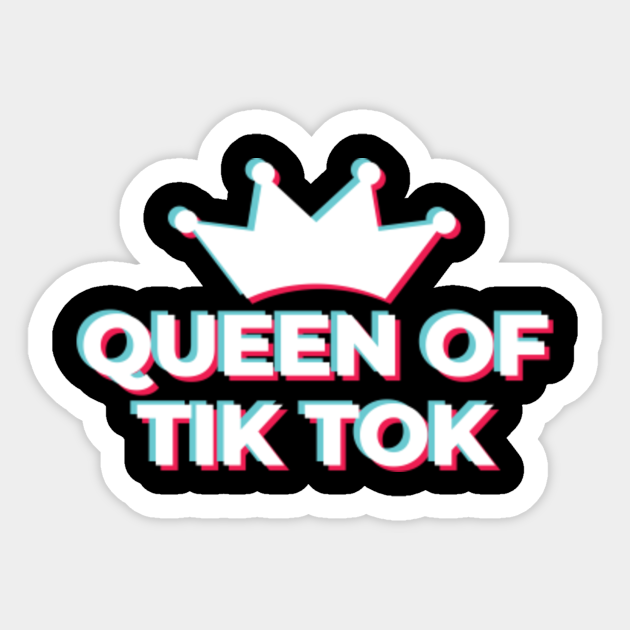 Queen of Tik Tok - Tiktok - Sticker | TeePublic