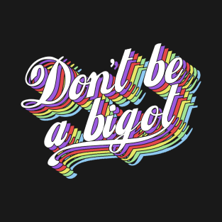 Don't be a bigot T-Shirt