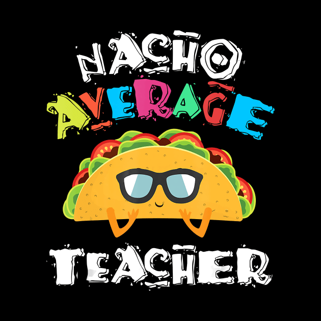 Funny Preschool Kindergarten Teacher Nacho Average Teacher T-Shirt by johnbbmerch