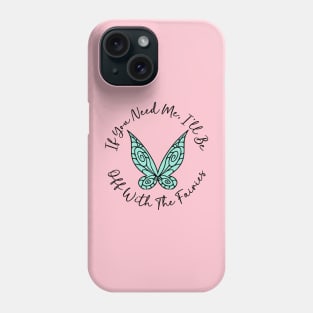 If You Need Me, I'll Be Off With The Fairies Phone Case