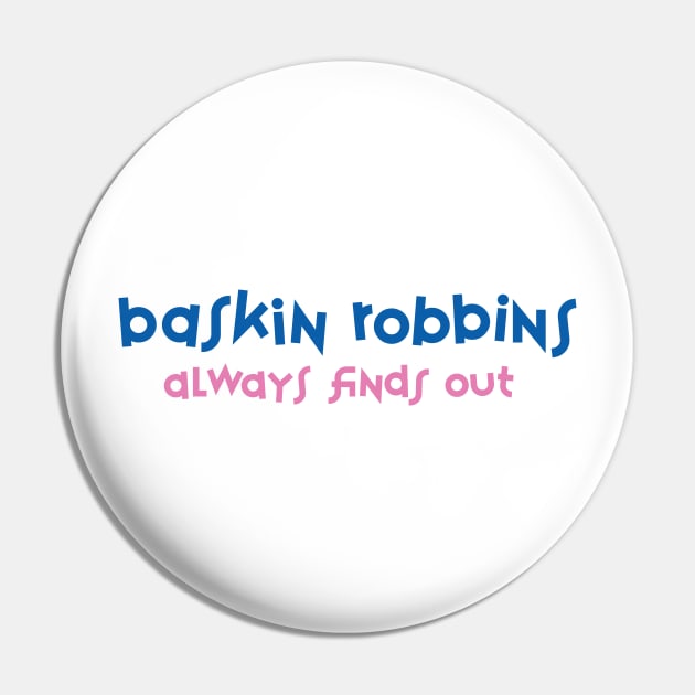 Baskin Robbins Always Finds Out Pin by Tee Cult