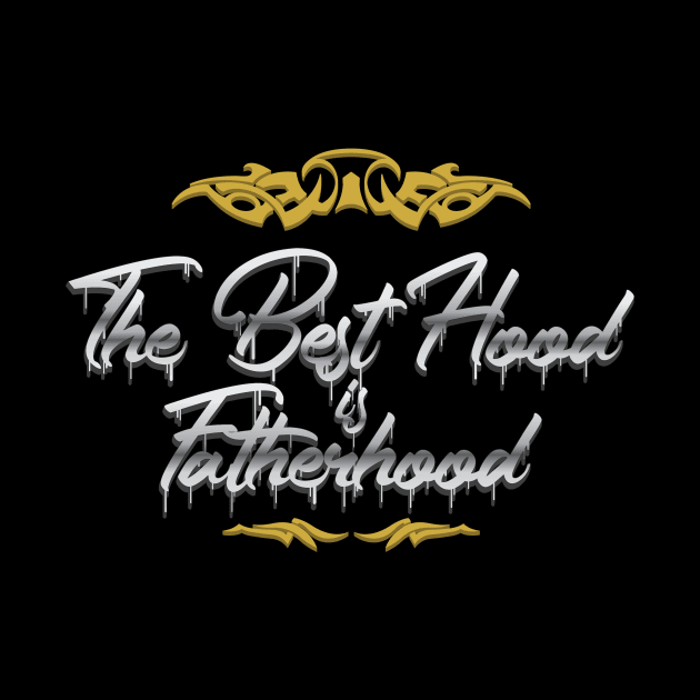 The Best Hood is Fatherhood by nkta