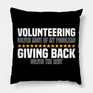 Volunteering Solves Most Of My Problems Giving Back Solves The Rest Pillow