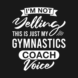 I'm Not Yelling This Is Just My Gymnastics Coach Voice - Funny Gymnastics Coaches T-Shirt