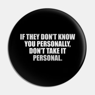 If they don’t know you personally, don’t take it personal Pin