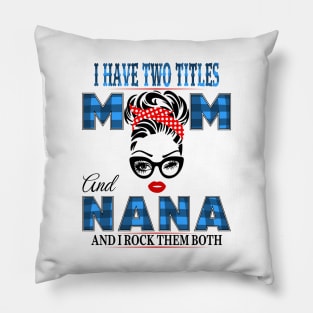 I have Two Titles Mom And Nana And I rock Them Both Pillow