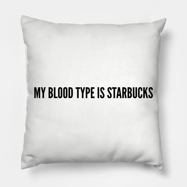 My Blood Type Is Starbucks - Funny Joke Statement Humor Quotes Saying Slogan Humor Pillow by sillyslogans