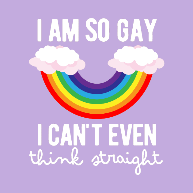 I Am So Gay, I Can't Even Think Straight by Little Designer