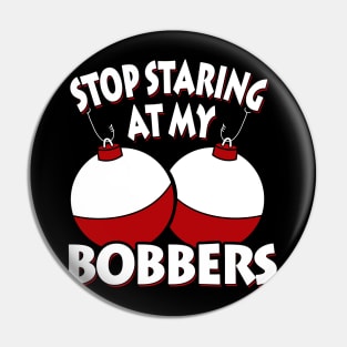 Stop Staring At My Bobbers Pin