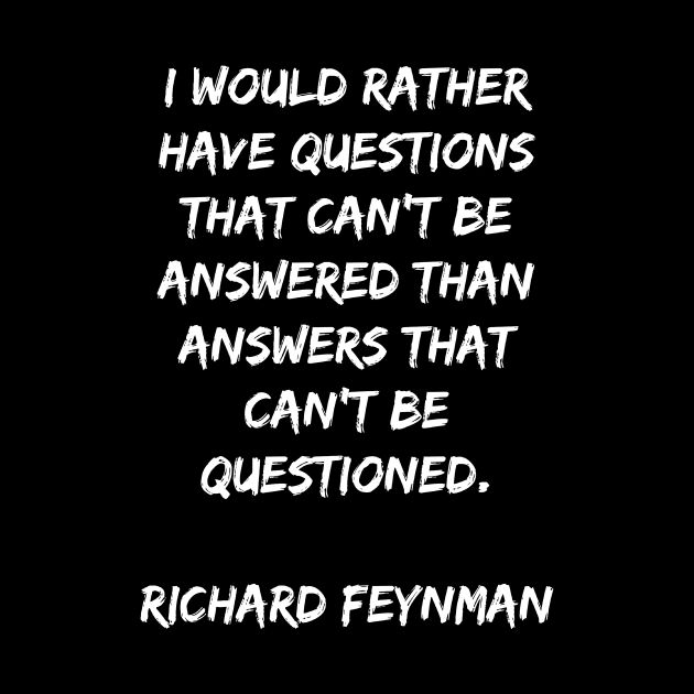 Richard Feynman Quote I'd RAther Have Questions That Can't Be Answered by BubbleMench