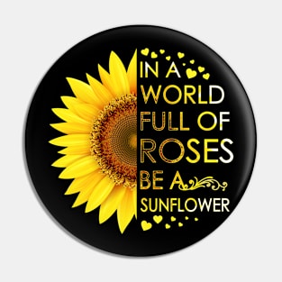 In A World Full Of Roses Be A Sunflower Pin