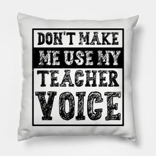 Don't Make Me Use My Teacher Voice Pillow