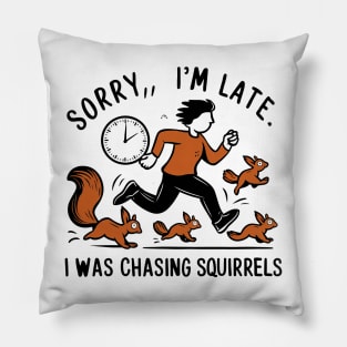 Sorry, I'm Late. I Was Chasing Squirrels, Squirrel Lovers Pillow
