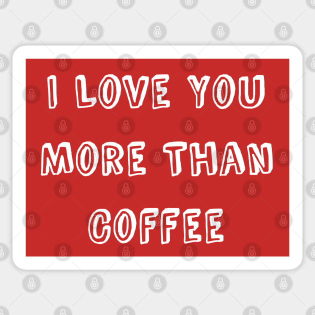 I Love You More Than Coffee Funny Valentine's Day - Love You More Than - Sticker | TeePublic I Love You More Than Coffee Funny Valentine's Day - Love You More Than - Sticker | TeePublic