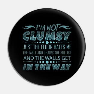 i'm not clumsy just the floor hates me the table and chairs are bullies and the walls get in the way Pin