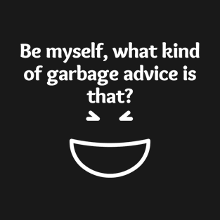 Be myself, what kind of garbage advice is that?, funny shirt b99, black T-Shirt