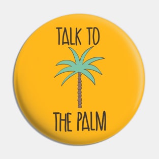 Talk To The Palm Pin