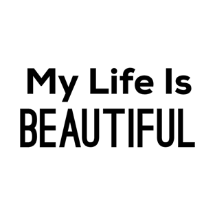 My Life Is Beautiful - Affirmation T-Shirt