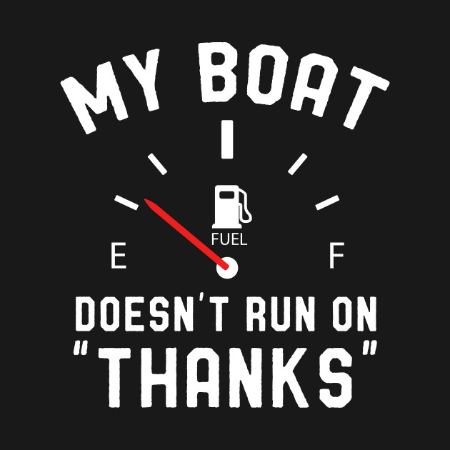 Disover My Boat Doesn't Run on Thanks - Boat - T-Shirt