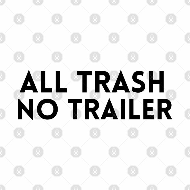 All Trash No Trailer T-Shirt by MusDy4you