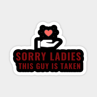 SORRY LADIES THIS GUY IS TAKEN T SHIRT Magnet