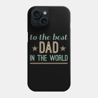 TO THE BEST DAD IN THE WORLD TSHIRT Phone Case