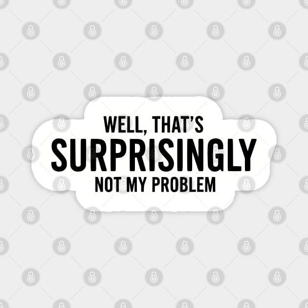Surprisingly Not My Problem - Funny Boundary Setter Magnet by UrbanLifeApparel