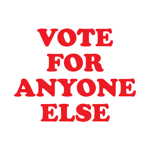 Vote for Anyone Else Anti Trump Gift by Designtigrate