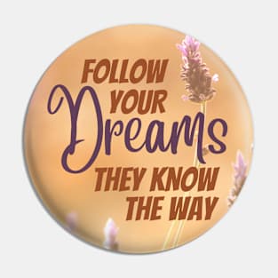 Follow your dreams, they know the way Pin