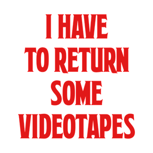 I Have To Return Some Videotapes T-Shirt