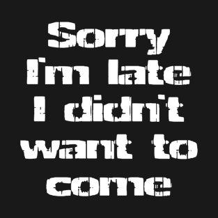 Sorry I`m late T-Shirt