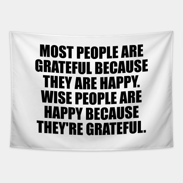 Most people are grateful because they are happy. Wise people are happy because they're grateful Tapestry by It'sMyTime