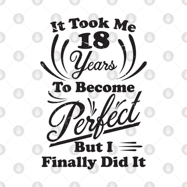 18th Birthday, It Took Me 18 Years To Become Perfect by A-Buddies