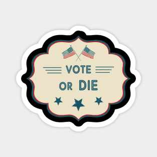 Vote or die Magnet