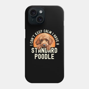 I Can't Keep Calm I Have A Standard Poodle Phone Case