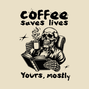 Coffee Saves Lives. Yours, Mostly T-Shirt