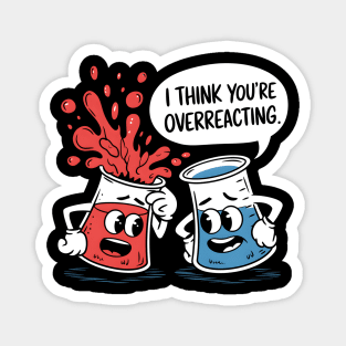 I Think You're Overreacting Magnet