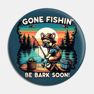 Gone Fishin Be Bark Soon French Bulldog Pin