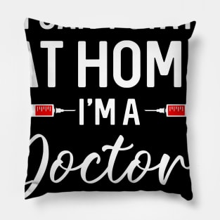 I Can_t Stay At Home I_m A  Doctor Gift Pillow