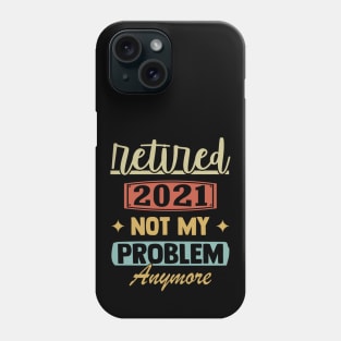 Retired 2021 Not My Problem Anymore - Funny Retirement Retro Phone Case