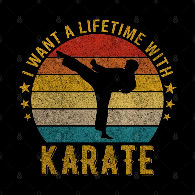 I want a Lifetime with Karate - Funny Awesome Design Gift by mahmuq