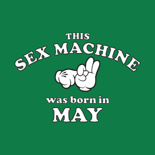 This Sex Machine Was Born In May T-Shirt