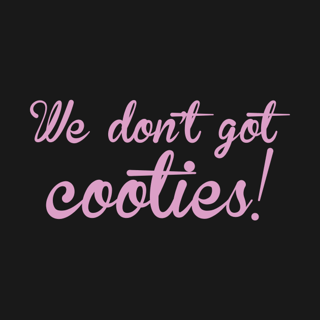 We don't got cooties by LordNeckbeard