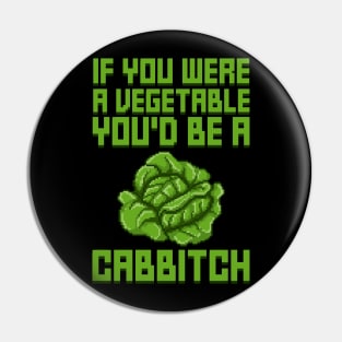 If You Were A Vegetable You'd Be A Cabbitch Pin